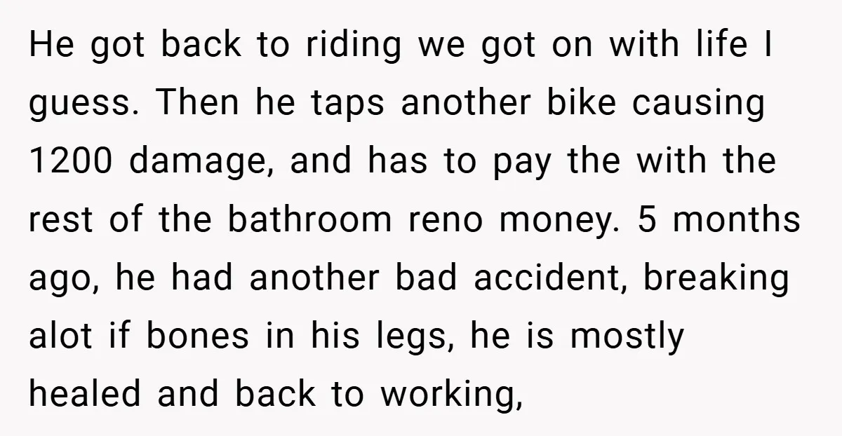 He got back to riding we got on with life I guess. Then he taps another bike causing 1200 damage, and has to pay the with the rest of the...