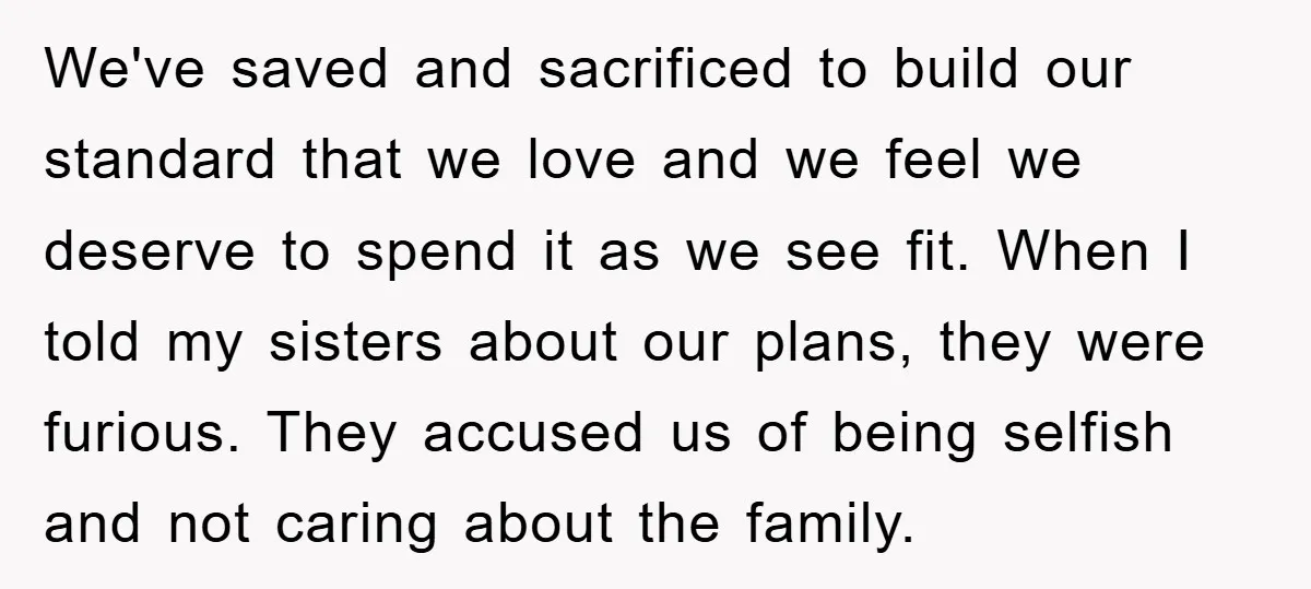 We've saved and sacrificed to build our standard that we love and we feel we deserve to spend it as we see fit. When I told my sisters about our...