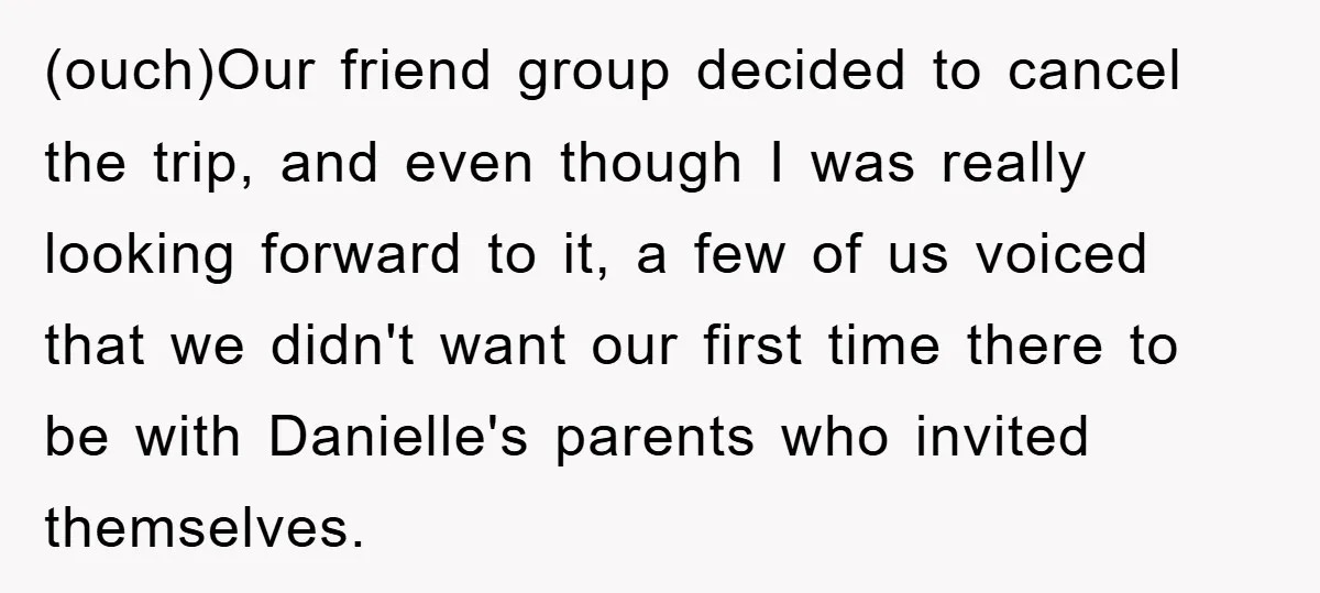 (ouch)Our friend group decided to cancel the trip, and even though I was really looking forward to it, a few of us voiced that we didn't want our first time...