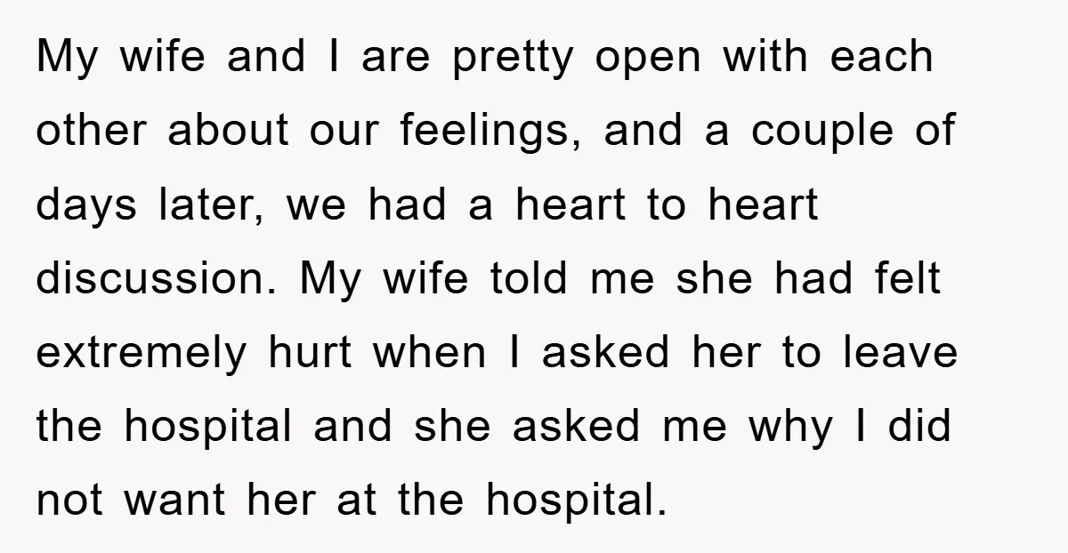 My wife and I are pretty open with each other about our feelings, and a couple of days later, we had a heart to heart discussion. My wife told me...