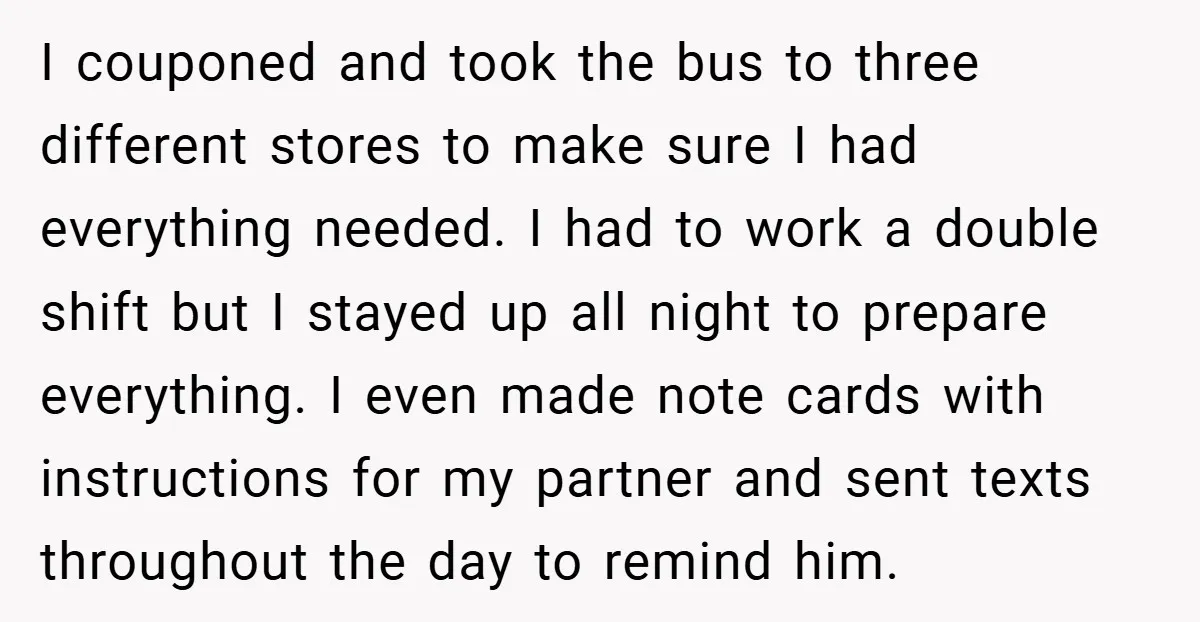 I couponed and took the bus to three different stores to make sure I had everything needed. I had to work a double shift but I stayed up all night...