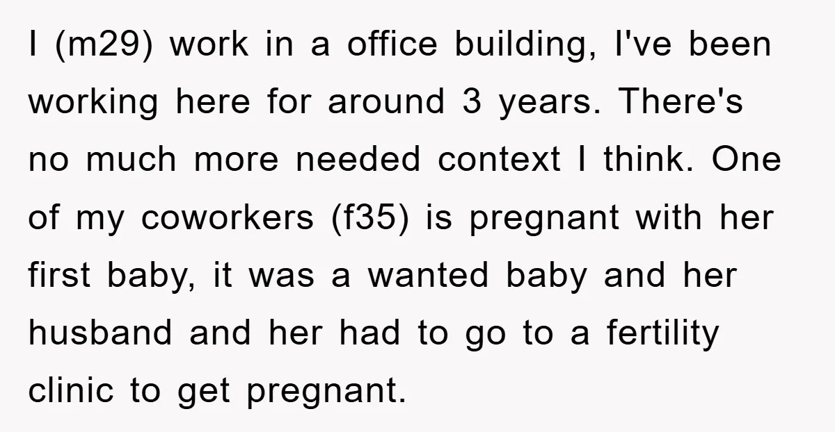 I (m29) work in a office building, I've been working here for around 3 years. There's no much more needed context I think. One of my coworkers (f35) is pregnant...