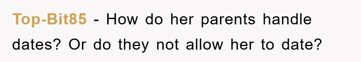 Top-Bit85 − How do her parents handle dates? Or do they not allow her to date?