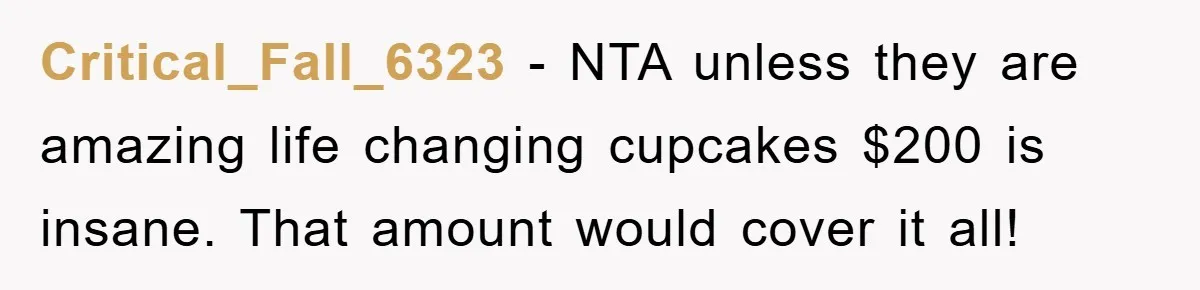 Critical_Fall_6323 − NTA unless they are amazing life changing cupcakes $200 is insane. That amount would cover it all!