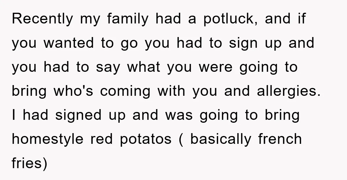 Recently my family had a potluck, and if you wanted to go you had to sign up and you had to say what you were going to bring who's coming...