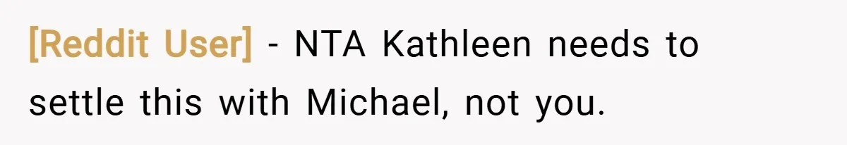 [Reddit User] − NTA Kathleen needs to settle this with Michael, not you.