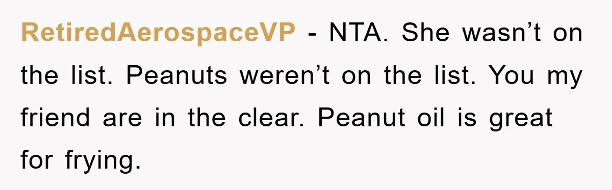 RetiredAerospaceVP − NTA. She wasn’t on the list. Peanuts weren’t on the list. You my friend are in the clear. Peanut oil is great for frying.