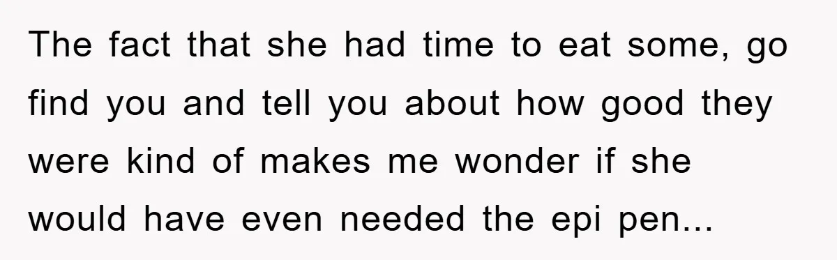 The fact that she had time to eat some, go find you and tell you about how good they were kind of makes me wonder if she would have even...