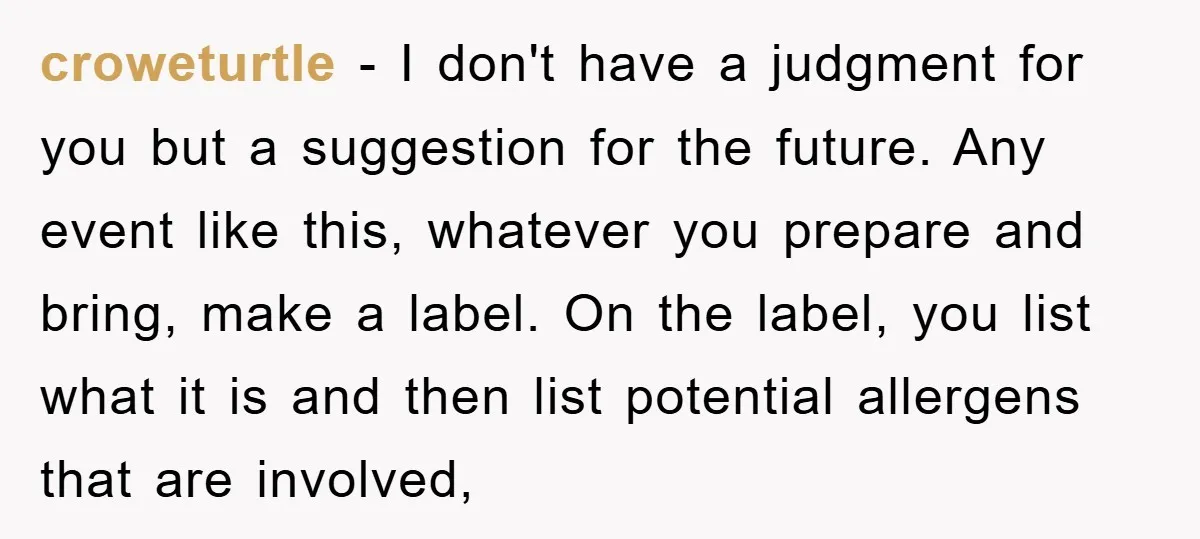 croweturtle − I don't have a judgment for you but a suggestion for the future. Any event like this, whatever you prepare and bring, make a label. On the label,...