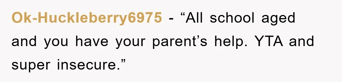 Ok-Huckleberry6975 - “All school aged and you have your parent’s help. YTA and super insecure.”