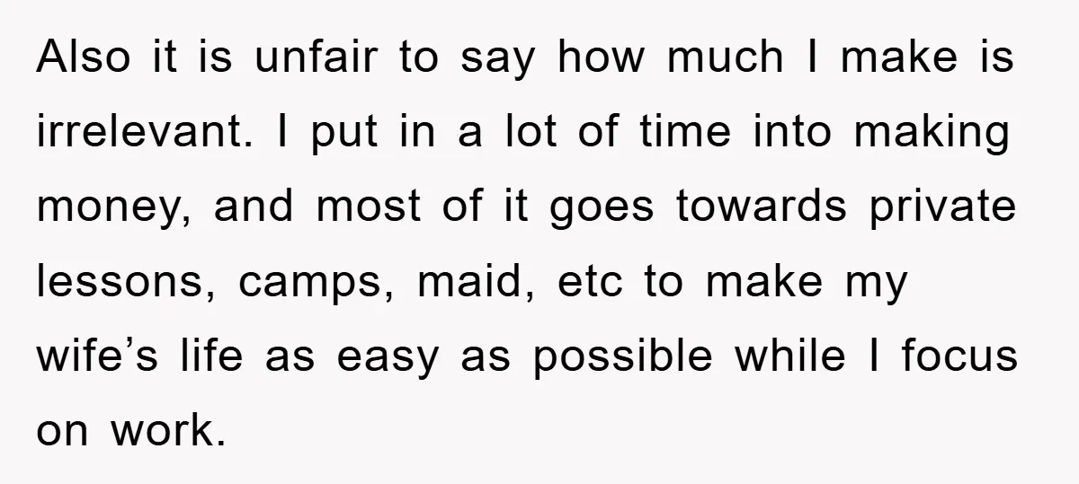 Also it is unfair to say how much I make is irrelevant. I put in a lot of time into making money, and most of it goes towards private lessons,...