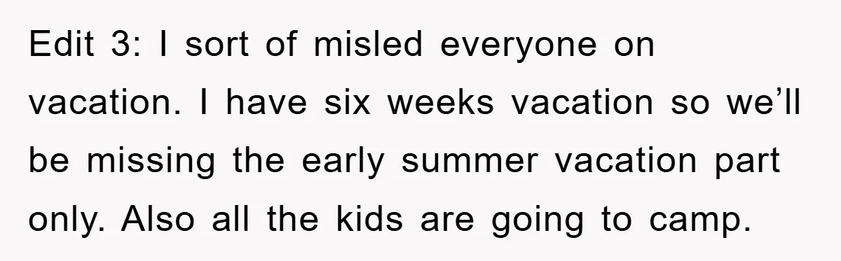 Edit 3: I sort of misled everyone on vacation. I have six weeks vacation so we’ll be missing the early summer vacation part only. Also all the kids are going...
