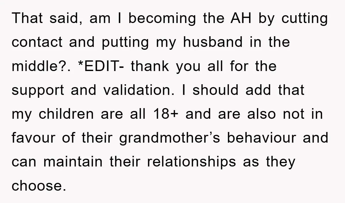 That said, am I becoming the AH by cutting contact and putting my husband in the middle?. *EDIT- thank you all for the support and validation. I should add that...