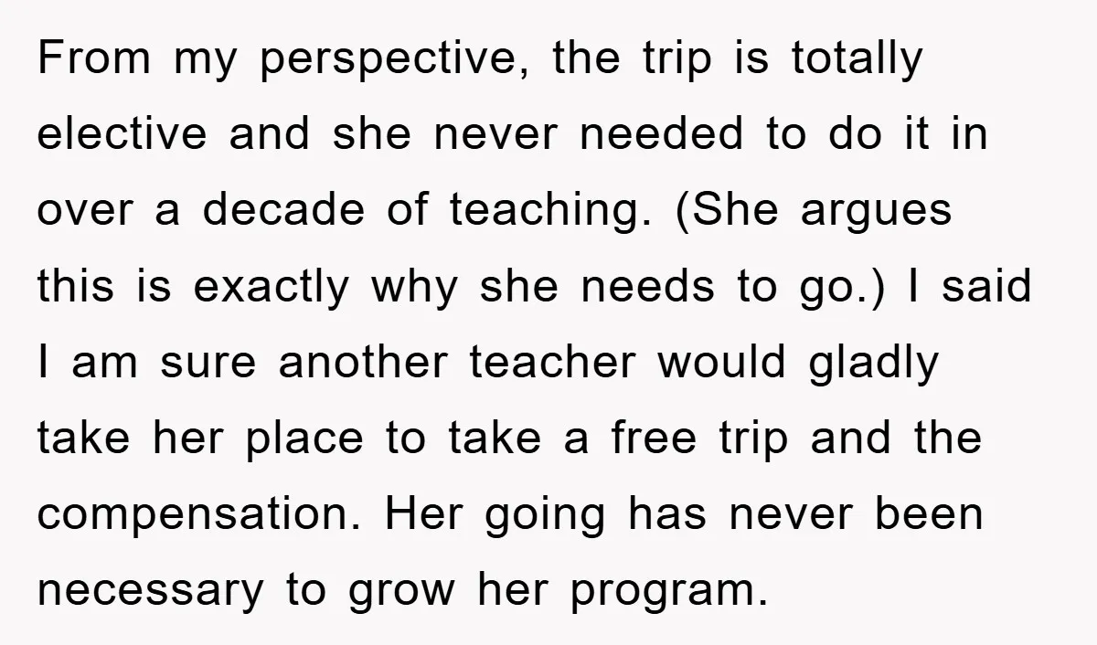 From my perspective, the trip is totally elective and she never needed to do it in over a decade of teaching. (She argues this is exactly why she needs to...