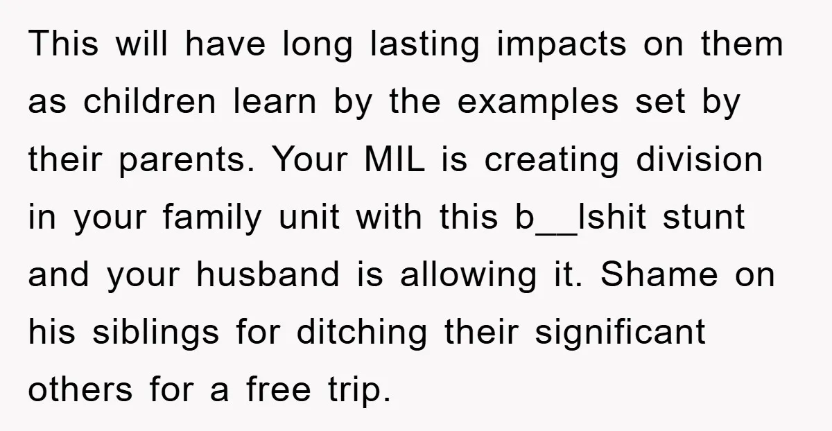 This will have long lasting impacts on them as children learn by the examples set by their parents. Your MIL is creating division in your family unit with this b__lshit...