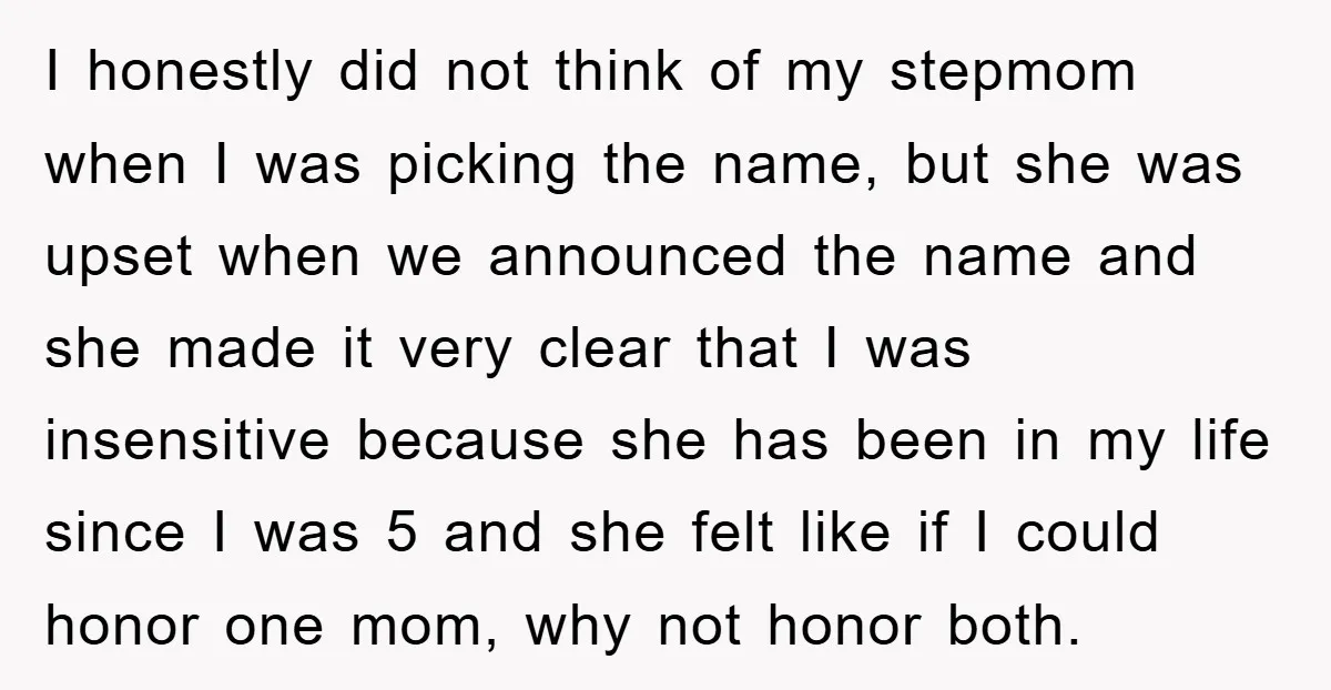 I honestly did not think of my stepmom when I was picking the name, but she was upset when we announced the name and she made it very clear that...