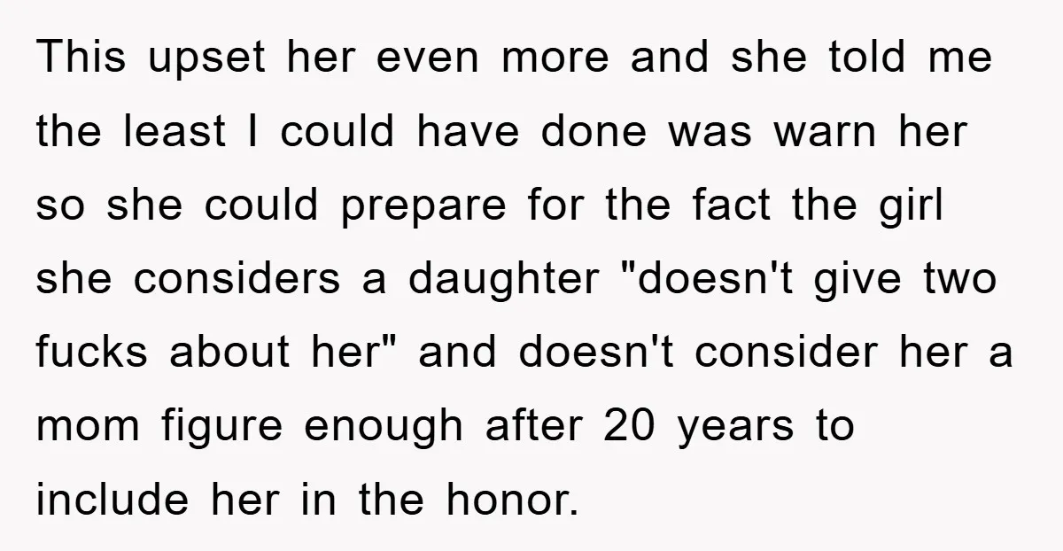 This upset her even more and she told me the least I could have done was warn her so she could prepare for the fact the girl she considers a...