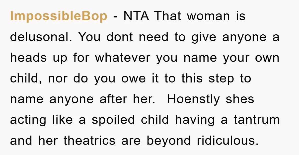 ImpossibleBop − NTA That woman is delusonal. You dont need to give anyone a heads up for whatever you name your own child, nor do you owe it to this...