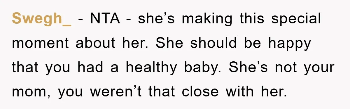 Swegh_ − NTA - she’s making this special moment about her. She should be happy that you had a healthy baby. She’s not your mom, you weren’t that close with...