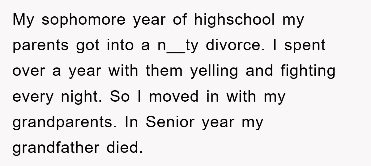 My sophomore year of highschool my parents got into a n__ty divorce. I spent over a year with them yelling and fighting every night. So I moved in with my...
