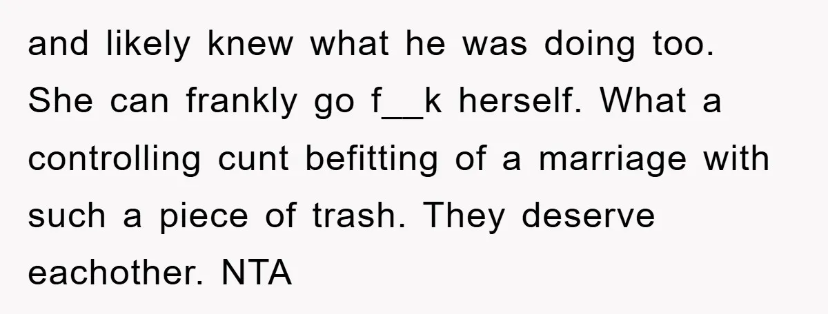 and likely knew what he was doing too. She can frankly go f__k herself. What a controlling cunt befitting of a marriage with such a piece of trash. They deserve...