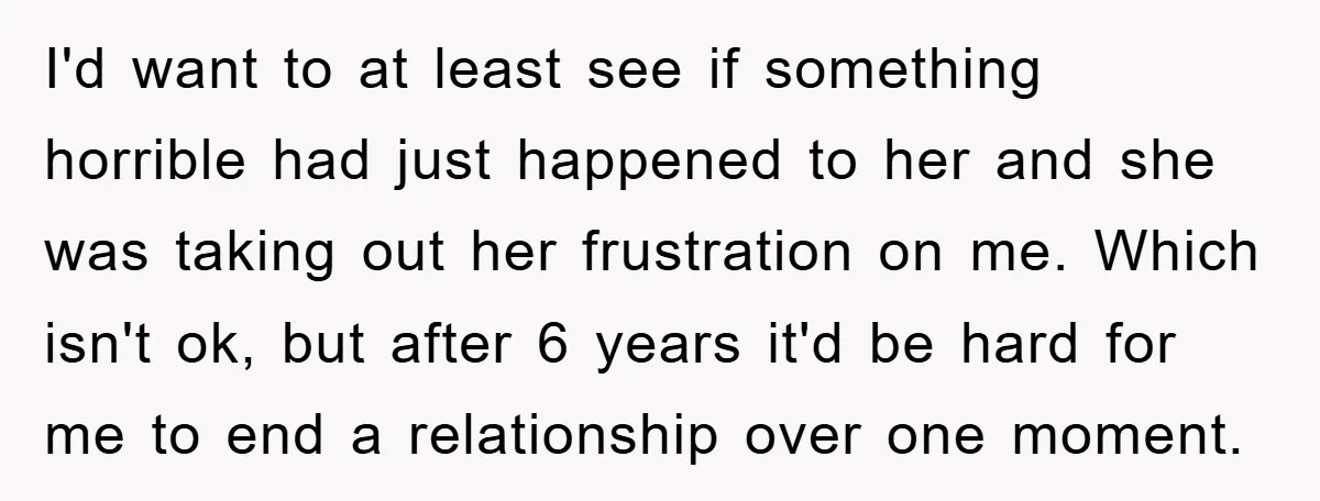 I'd want to at least see if something horrible had just happened to her and she was taking out her frustration on me. Which isn't ok, but after 6 years...