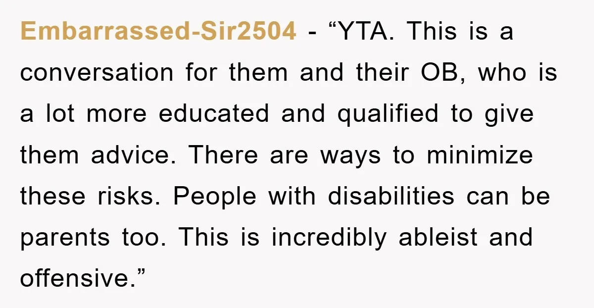 Embarrassed-Sir2504 - “YTA. This is a conversation for them and their OB, who is a lot more educated and qualified to give them advice. There are ways to minimize these...