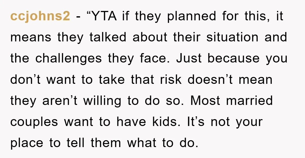 ccjohns2 - “YTA if they planned for this, it means they talked about their situation and the challenges they face. Just because you don’t want to take that risk doesn’t...