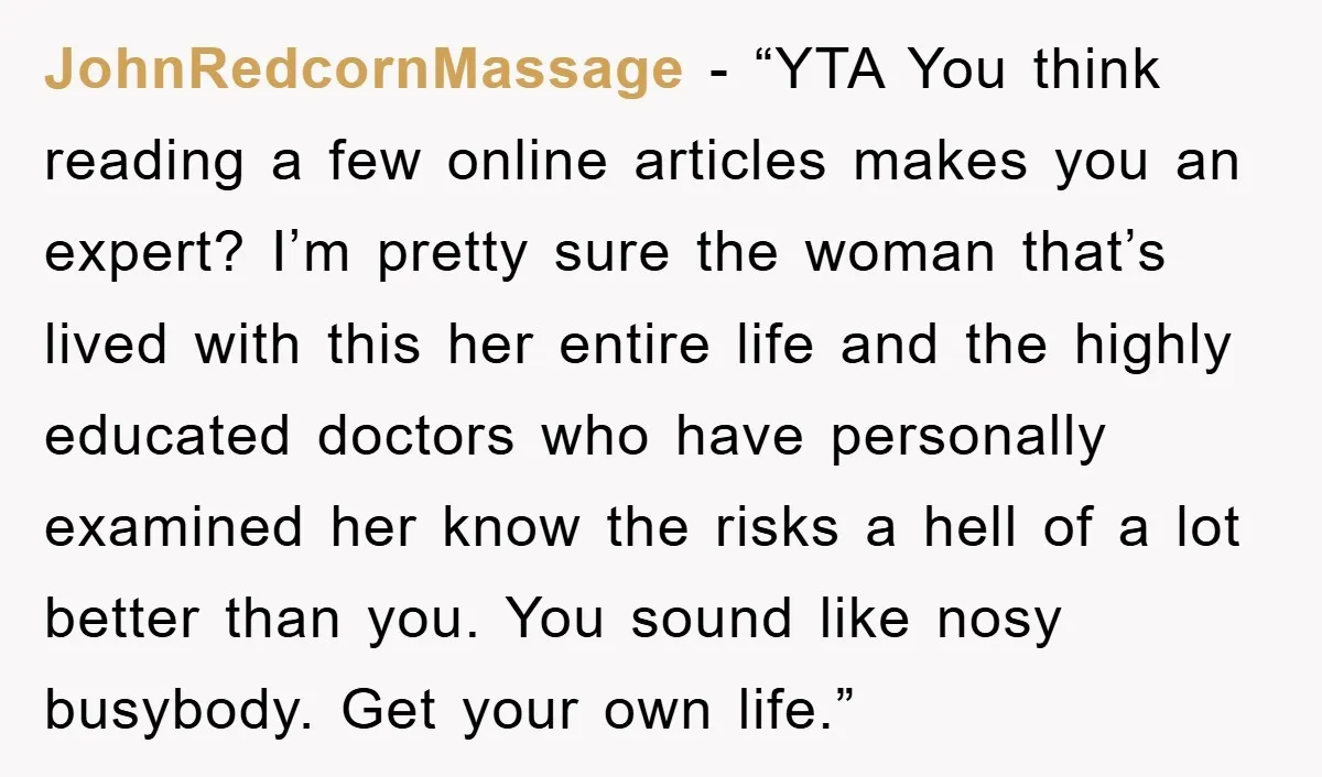 JohnRedcornMassage - “YTA You think reading a few online articles makes you an expert? I’m pretty sure the woman that’s lived with this her entire life and the highly educated...