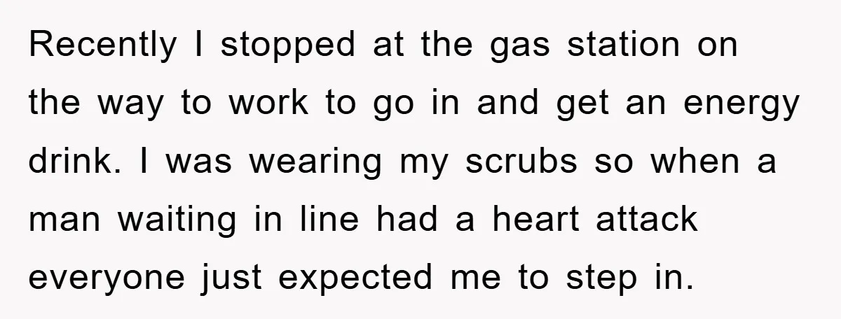 Recently I stopped at the gas station on the way to work to go in and get an energy drink. I was wearing my scrubs so when a man waiting...