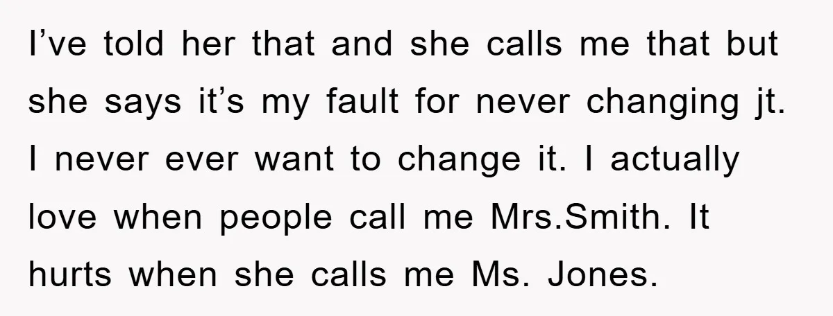 I’ve told her that and she calls me that but she says it’s my fault for never changing jt. I never ever want to change it. I actually love when...