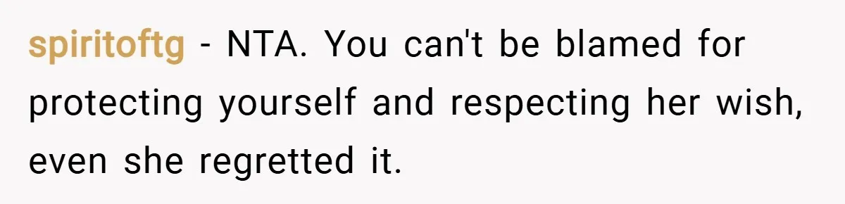 spiritoftg − NTA. You can't be blamed for protecting yourself and respecting her wish, even she regretted it.