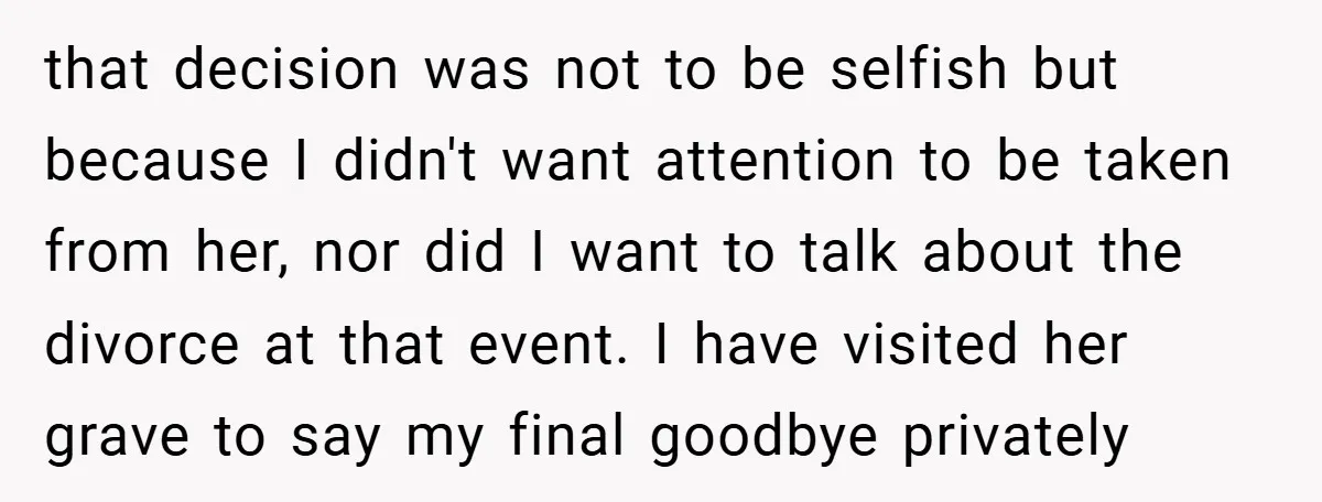 that decision was not to be selfish but because I didn't want attention to be taken from her, nor did I want to talk about the divorce at that event....