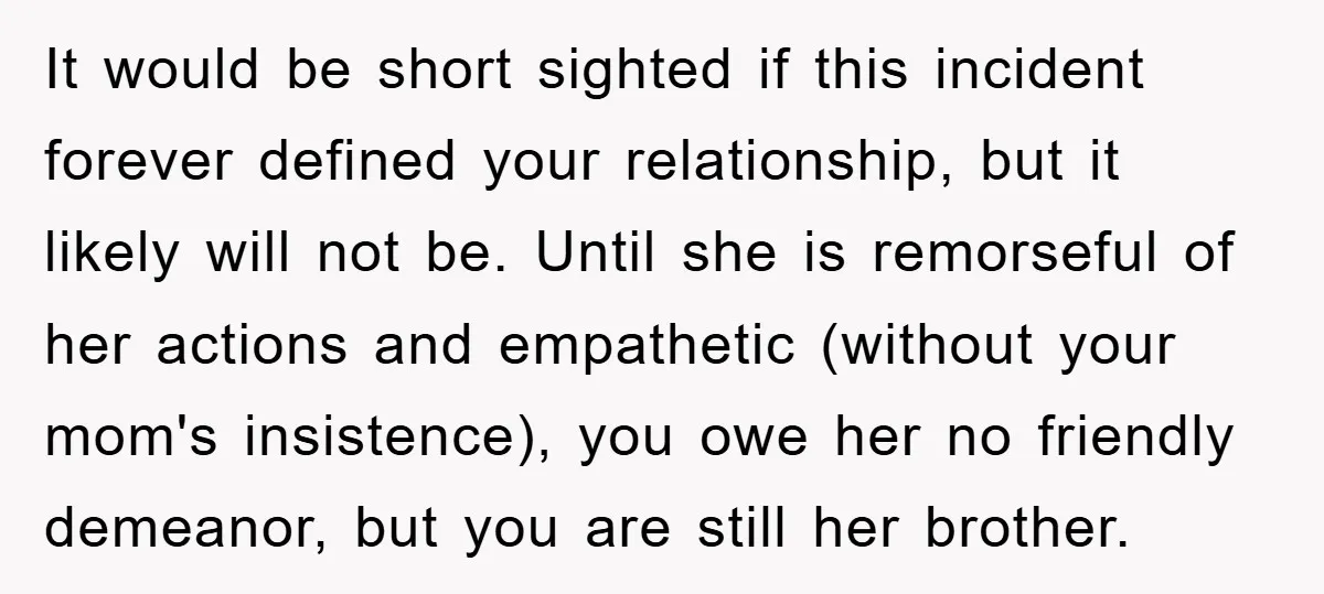 It would be short sighted if this incident forever defined your relationship, but it likely will not be. Until she is remorseful of her actions and empathetic (without your mom's...