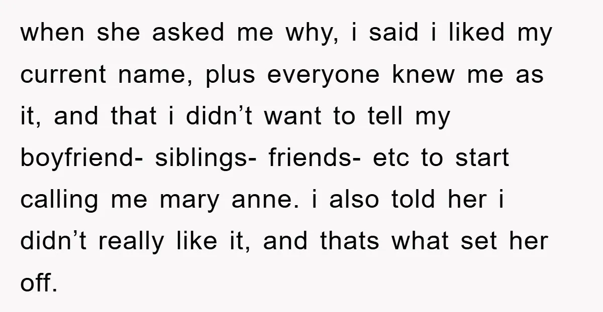 when she asked me why, i said i liked my current name, plus everyone knew me as it, and that i didn’t want to tell my boyfriend- siblings- friends- etc...