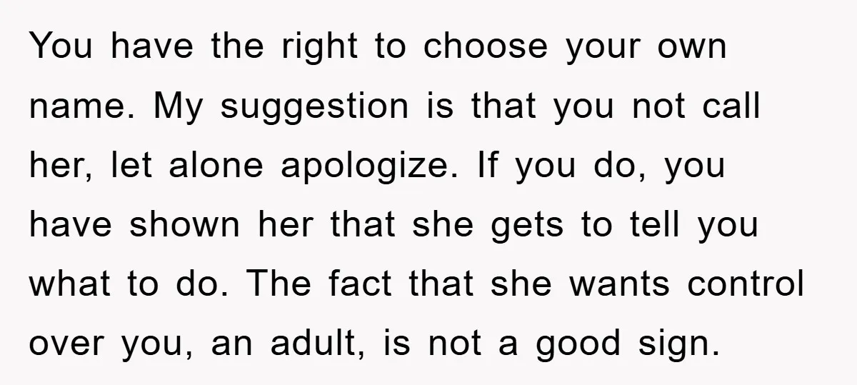 You have the right to choose your own name. My suggestion is that you not call her, let alone apologize. If you do, you have shown her that she gets...