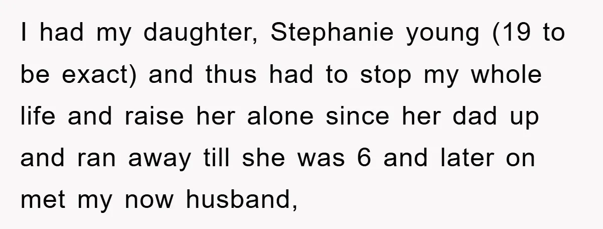 I had my daughter, Stephanie young (19 to be exact) and thus had to stop my whole life and raise her alone since her dad up and ran away till...