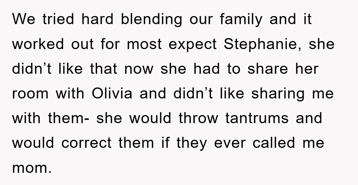 We tried hard blending our family and it worked out for most expect Stephanie, she didn’t like that now she had to share her room with Olivia and didn’t like...