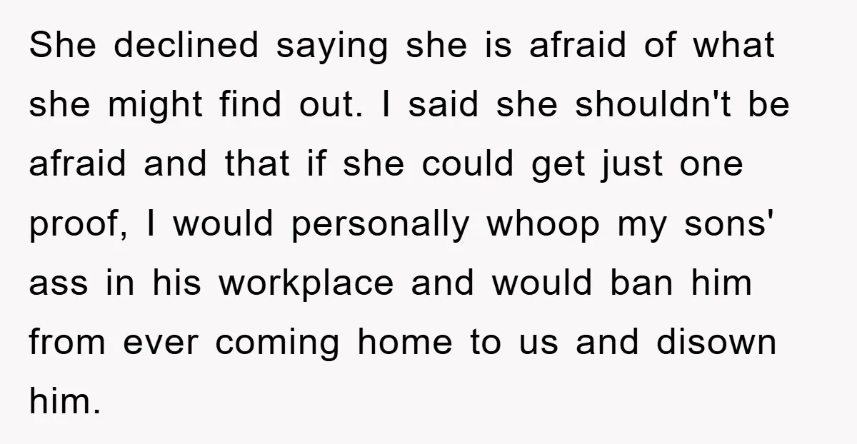 She declined saying she is afraid of what she might find out. I said she shouldn't be afraid and that if she could get just one proof, I would personally...