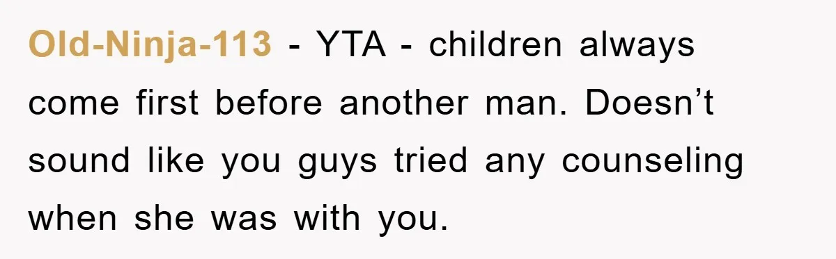 Old-Ninja-113 − YTA - children always come first before another man. Doesn’t sound like you guys tried any counseling when she was with you.