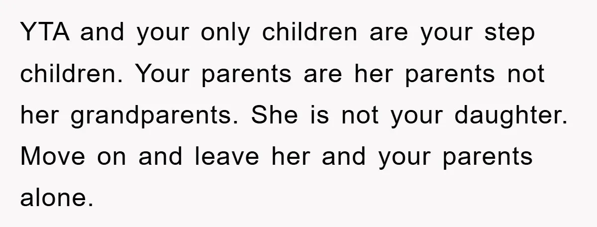 YTA and your only children are your step children. Your parents are her parents not her grandparents. She is not your daughter. Move on and leave her and your parents...