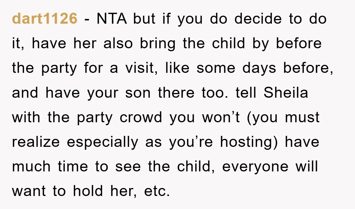 dart1126 − NTA but if you do decide to do it, have her also bring the child by before the party for a visit, like some days before, and have...