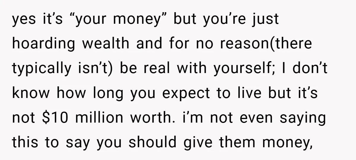 yes it’s “your money” but you’re just hoarding wealth and for no reason(there typically isn’t) be real with yourself; I don’t know how long you expect to live but it’s...