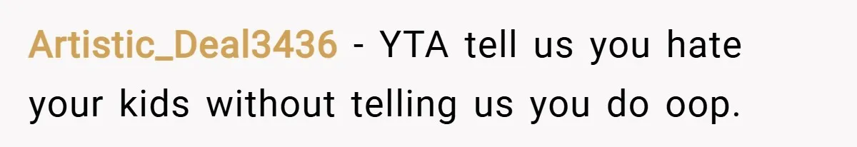 Artistic_Deal3436 − YTA tell us you hate your kids without telling us you do oop.