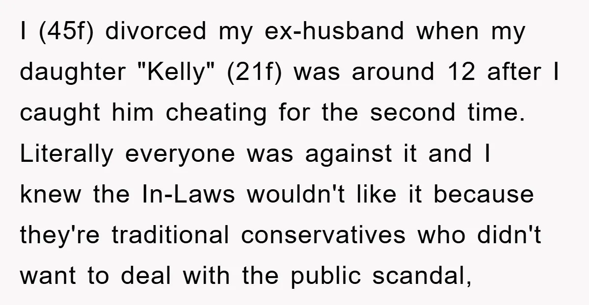 I (45f) divorced my ex-husband when my daughter "Kelly" (21f) was around 12 after I caught him cheating for the second time. Literally everyone was against it and I knew...