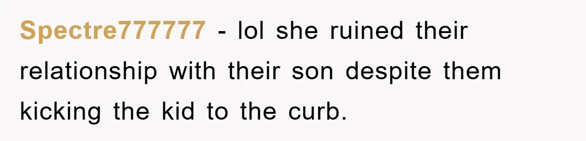 Spectre777777 - lol she ruined their relationship with their son despite them kicking the kid to the curb.