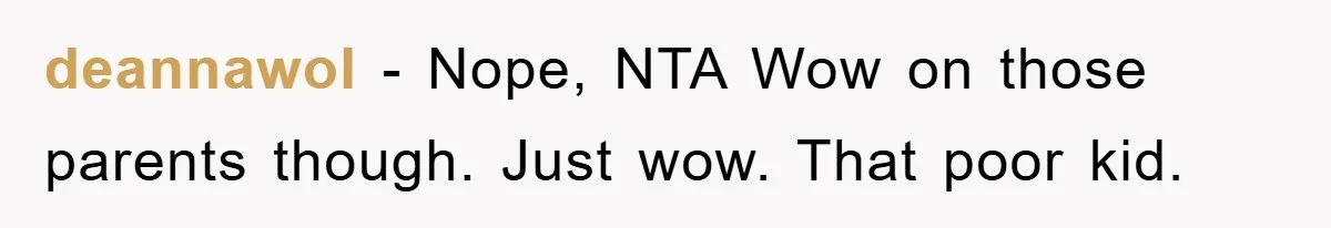 deannawol - Nope, NTA Wow on those parents though. Just wow. That poor kid.