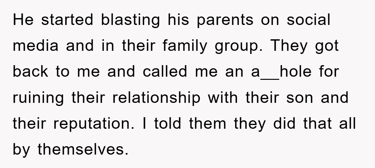 He started blasting his parents on social media and in their family group. They got back to me and called me an a__hole for ruining their relationship with their son...