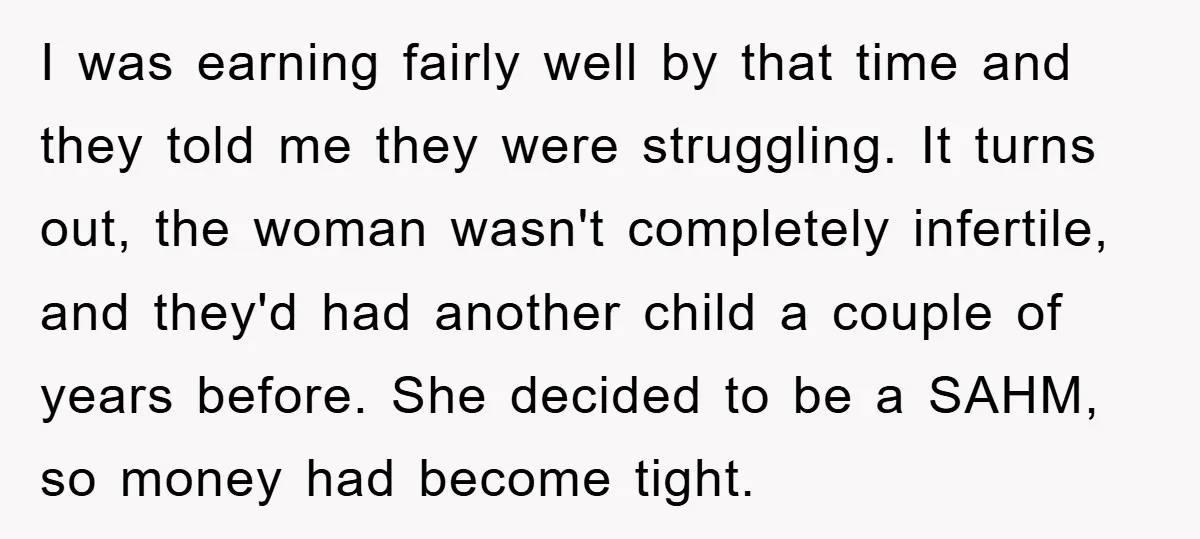 I was earning fairly well by that time and they told me they were struggling. It turns out, the woman wasn't completely infertile, and they'd had another child a couple...