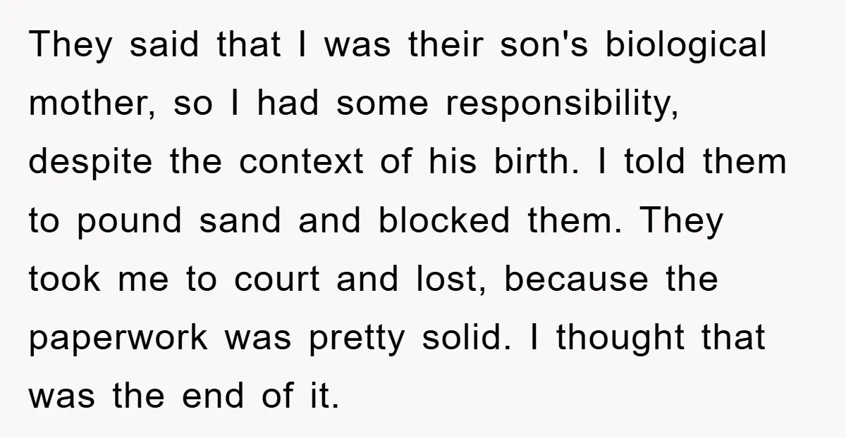 They said that I was their son's biological mother, so I had some responsibility, despite the context of his birth. I told them to pound sand and blocked them. They...
